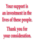 Your support is an investment in the lives of these people. Thank you for your consideration.